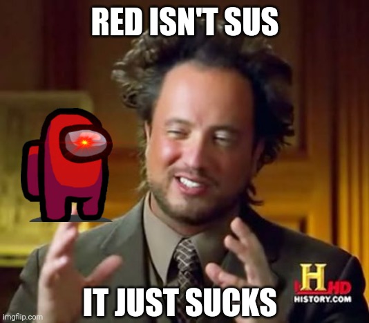 Ancient Aliens | RED ISN'T SUS; IT JUST SUCKS | image tagged in memes,ancient aliens | made w/ Imgflip meme maker