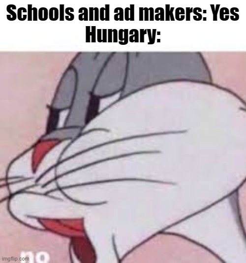 no bugs bunny | Schools and ad makers: Yes
Hungary: | image tagged in no bugs bunny | made w/ Imgflip meme maker