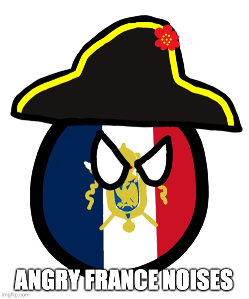 France Countryball | ANGRY FRANCE NOISES | image tagged in france countryball | made w/ Imgflip meme maker
