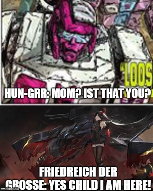remember that hun-gurr has a mother before the war! | HUN-GRR: MOM? IST THAT YOU? FRIEDREICH DER GROSSE: YES CHILD I AM HERE! | image tagged in transformers,azur lane,mothers day | made w/ Imgflip meme maker