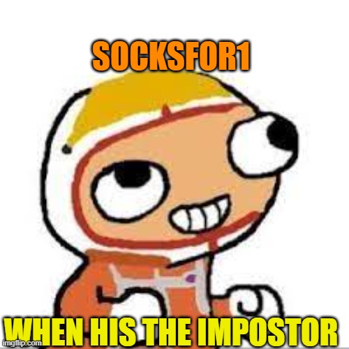 Sus | SOCKSFOR1; WHEN HIS THE IMPOSTOR | image tagged in impostor of the vent | made w/ Imgflip meme maker