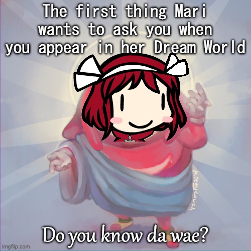 Mari "Do you know da wae" | The first thing Mari wants to ask you when you appear in her Dream World; Do you know da wae? | image tagged in do you know da wae,da wae,touhou,animeme,anime girl,ugandan knuckles | made w/ Imgflip meme maker
