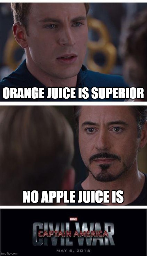 i believe in Orange Juice supremacy | ORANGE JUICE IS SUPERIOR; NO APPLE JUICE IS | image tagged in memes,marvel civil war 1 | made w/ Imgflip meme maker