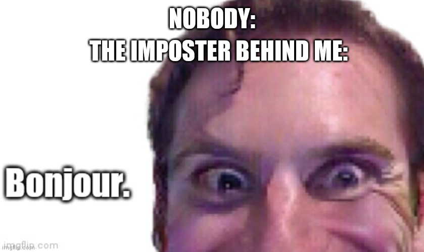 When the Impostor is sus Bonjour | THE IMPOSTER BEHIND ME:; NOBODY: | image tagged in when the impostor is sus bonjour | made w/ Imgflip meme maker