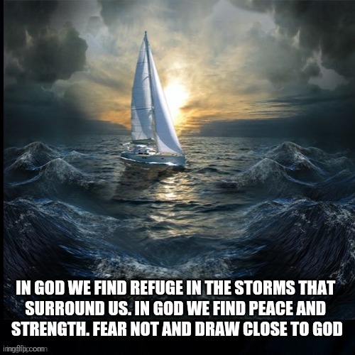 Fear Not | IN GOD WE FIND REFUGE IN THE STORMS THAT 
SURROUND US. IN GOD WE FIND PEACE AND 
STRENGTH. FEAR NOT AND DRAW CLOSE TO GOD | image tagged in christian memes,fear not,refuge in the storm,peace,strength,god | made w/ Imgflip meme maker