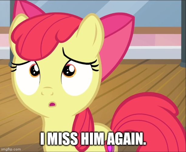I MISS HIM AGAIN. | made w/ Imgflip meme maker