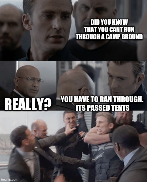 Captain america elevator | DID YOU KNOW THAT YOU CANT RUN THROUGH A CAMP GROUND; REALLY? YOU HAVE TO RAN THROUGH.
 ITS PASSED TENTS | image tagged in captain america elevator | made w/ Imgflip meme maker