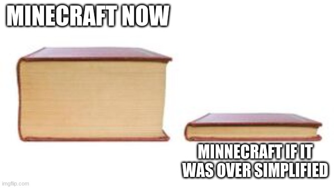 two books | MINECRAFT NOW; MINNECRAFT IF IT WAS OVER SIMPLIFIED | image tagged in two books | made w/ Imgflip meme maker