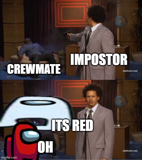 How Amogus Works | IMPOSTOR; CREWMATE; ITS RED; OH | image tagged in memes,who killed hannibal,among us,amogus | made w/ Imgflip meme maker