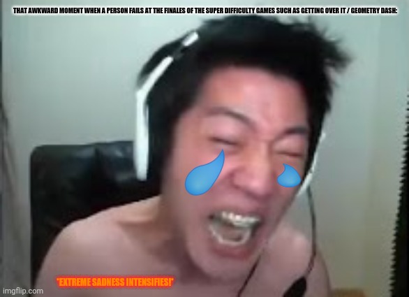 Angry Korean Gamer Rage | THAT AWKWARD MOMENT WHEN A PERSON FAILS AT THE FINALES OF THE SUPER DIFFICULTY GAMES SUCH AS GETTING OVER IT / GEOMETRY DASH:; *EXTREME SADNESS INTENSIFIES!* | image tagged in memes,angry korean gamer,death | made w/ Imgflip meme maker