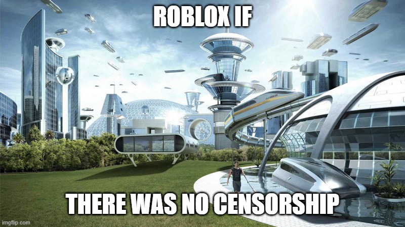 roblox censorship | ROBLOX IF; THERE WAS NO CENSORSHIP | image tagged in the future world if,roblox,has no censorship,possible repost | made w/ Imgflip meme maker
