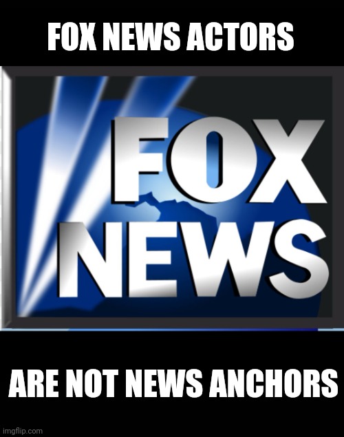 Actors Not Anchors | FOX NEWS ACTORS; ARE NOT NEWS ANCHORS | image tagged in fox news,social media,news,media lies,memes,liars | made w/ Imgflip meme maker