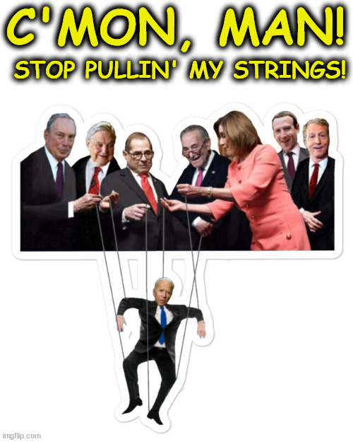 C'mon man! Stop pullin' my strings | C'MON, MAN! STOP PULLIN' MY STRINGS! | image tagged in biden puppet,c'mon man,biden,pinocchio,pulling strings,pullin' strings | made w/ Imgflip meme maker