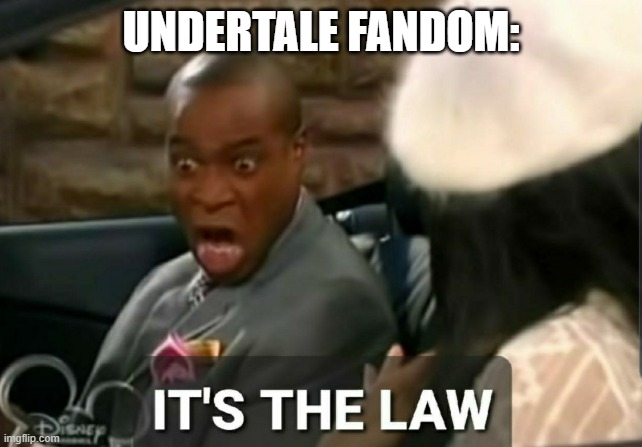 It's the law | UNDERTALE FANDOM: | image tagged in it's the law | made w/ Imgflip meme maker