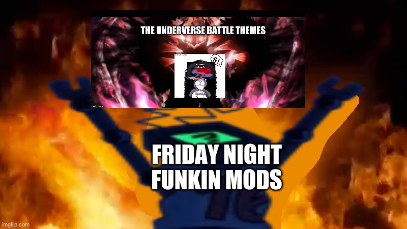 Hex burning fire meme | FRIDAY NIGHT FUNKIN MODS | image tagged in hex burning fire meme | made w/ Imgflip meme maker
