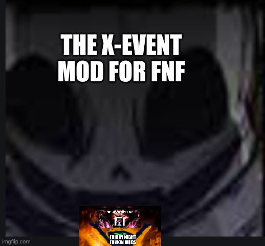 scary face ink | THE X-EVENT MOD FOR FNF | image tagged in scary face ink | made w/ Imgflip meme maker