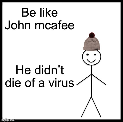 Anti-virus works | Be like John mcafee; He didn’t die of a virus | image tagged in memes,be like bill | made w/ Imgflip meme maker