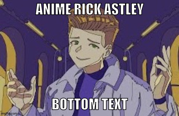 ANIME RICK ASTLEY; BOTTOM TEXT | made w/ Imgflip meme maker