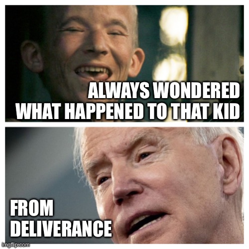 Oh that Biden kid | ALWAYS WONDERED
WHAT HAPPENED TO THAT KID; FROM
DELIVERANCE | image tagged in joe biden,creepy uncle joe,deliverance,banjo,where are they now | made w/ Imgflip meme maker