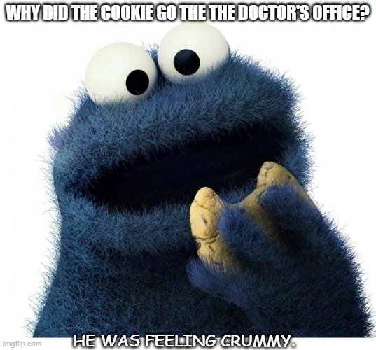 Daily Bad Dad Joke June 25 2021 |  WHY DID THE COOKIE GO THE THE DOCTOR'S OFFICE? HE WAS FEELING CRUMMY. | image tagged in cookie monster love story | made w/ Imgflip meme maker