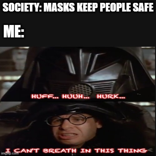 I can't breath in this thing | ME:; SOCIETY: MASKS KEEP PEOPLE SAFE | image tagged in masks | made w/ Imgflip meme maker