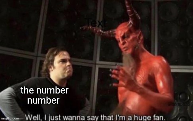the number number | image tagged in know your meme well i just wanna say that i'm a huge fan | made w/ Imgflip meme maker