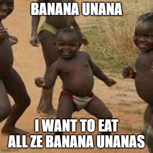 Third World Success Kid | BANANA UNANA; I WANT TO EAT ALL ZE BANANA UNANAS | image tagged in memes,third world success kid | made w/ Imgflip meme maker