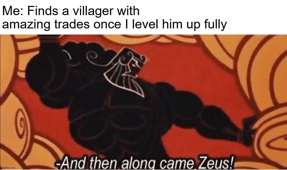And then along came Zeus! | Me: Finds a villager with amazing trades once I level him up fully | image tagged in and then along came zeus | made w/ Imgflip meme maker