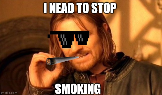 One Does Not Simply | I NEAD TO STOP; SMOKING | image tagged in memes,one does not simply | made w/ Imgflip meme maker