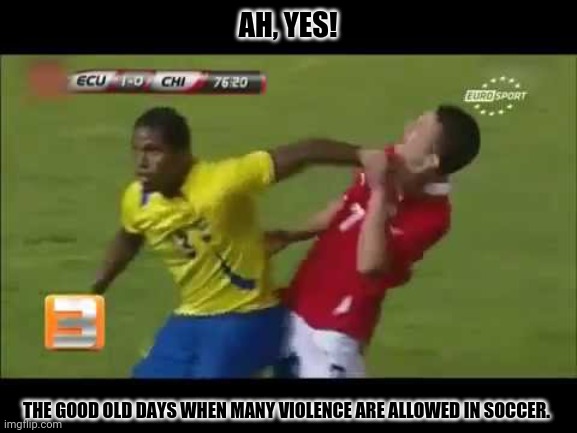 Soccer flop self induced | AH, YES! THE GOOD OLD DAYS WHEN MANY VIOLENCE ARE ALLOWED IN SOCCER. | image tagged in memes,the grand canyon,basketball | made w/ Imgflip meme maker