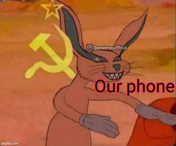 Communist Kurama | Our phone | image tagged in communist kurama | made w/ Imgflip meme maker