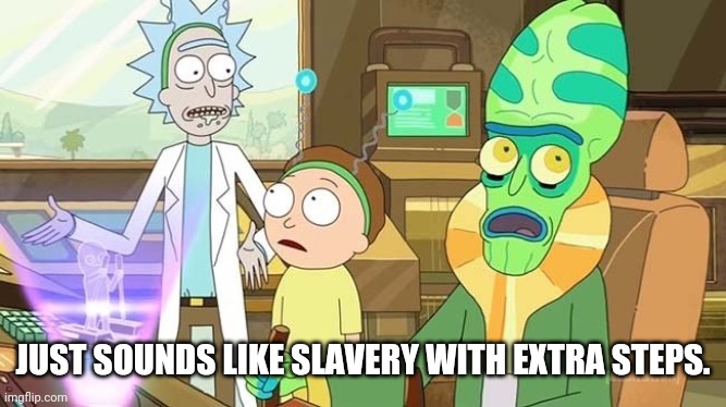 Slavery with extra steps | JUST SOUNDS LIKE SLAVERY WITH EXTRA STEPS. | image tagged in slavery with extra steps | made w/ Imgflip meme maker