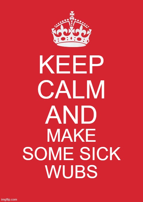HELL YEAH | KEEP
CALM
AND; MAKE
SOME SICK
WUBS | image tagged in memes,keep calm and carry on red,dubstep | made w/ Imgflip meme maker