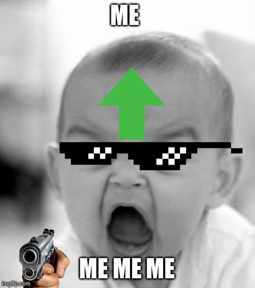 Me | ME; ME ME ME | image tagged in memes,angry baby | made w/ Imgflip meme maker