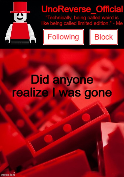 Uno's Lego Temp | Did anyone realize I was gone | image tagged in uno's lego temp | made w/ Imgflip meme maker