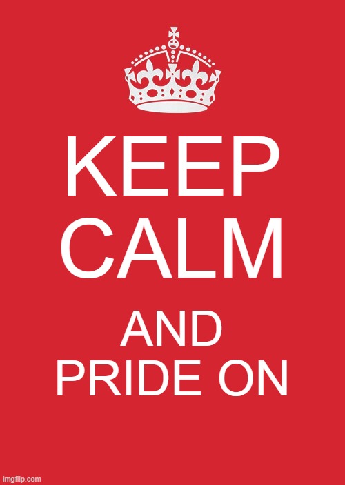 PRIDE ╰(*°▽°*)╯ | KEEP
CALM; AND
PRIDE ON | image tagged in memes,keep calm and carry on red | made w/ Imgflip meme maker