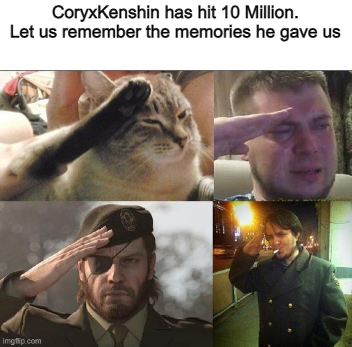 He will retire now... | CoryxKenshin has hit 10 Million. Let us remember the memories he gave us | image tagged in sad,coryxkenshin,ozon's salute,remember him | made w/ Imgflip meme maker