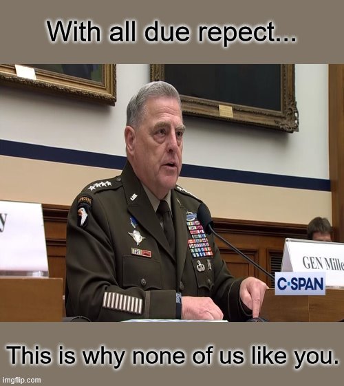 Dear GEN Milley | With all due repect... This is why none of us like you. | image tagged in memes,general milley,critical race theory,lowering military standards,makes us weak,sedition | made w/ Imgflip meme maker
