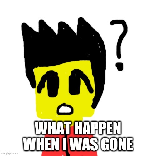 Lego anime confused face | WHAT HAPPEN WHEN I WAS GONE | image tagged in lego anime confused face | made w/ Imgflip meme maker