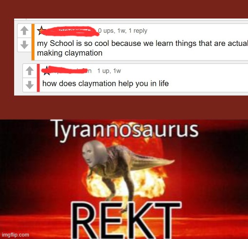 Claymation? | image tagged in tyrannosaurus rekt,comment,memes,funny | made w/ Imgflip meme maker