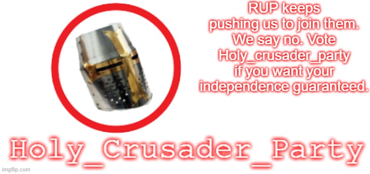 I don't know if anybody noticed my coryxkenshin post | RUP keeps pushing us to join them. We say no. Vote Holy_crusader_party if you want your independence guaranteed. | image tagged in holy_crusader_party official logo | made w/ Imgflip meme maker