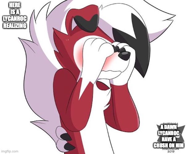 Shy Lycanroc | HERE IS A LYCANROC REALIZING; A DAWN LYCANROC HAVE A CRUSH ON HIM | image tagged in pokemon,lycanroc,memes | made w/ Imgflip meme maker