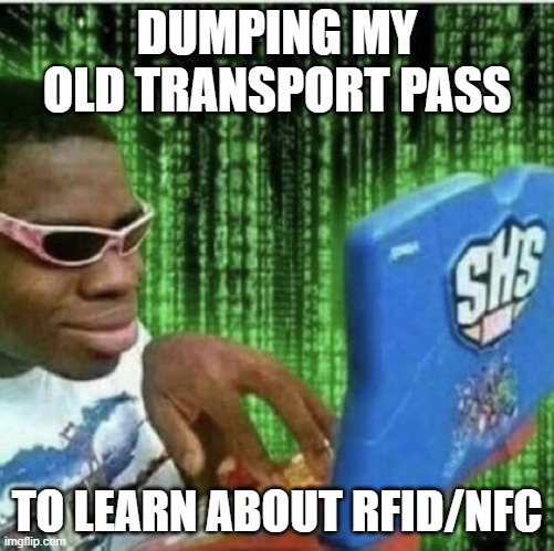 Educational Hackerman | DUMPING MY OLD TRANSPORT PASS; TO LEARN ABOUT RFID/NFC | image tagged in ryan beckford | made w/ Imgflip meme maker