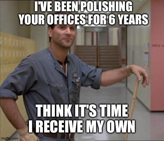 carl the janitor breakfast club | I'VE BEEN POLISHING YOUR OFFICES FOR 6 YEARS THINK IT'S TIME I RECEIVE MY OWN | image tagged in carl the janitor breakfast club | made w/ Imgflip meme maker