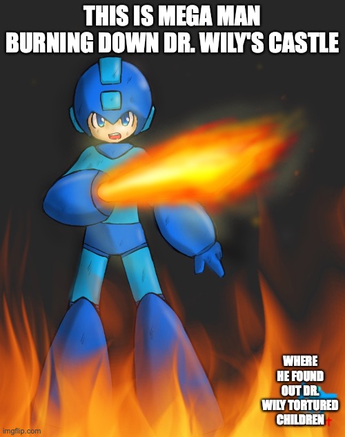 Mega Man Flamethrower | THIS IS MEGA MAN BURNING DOWN DR. WILY'S CASTLE; WHERE HE FOUND OUT DR. WILY TORTURED CHILDREN | image tagged in flamethrower,megaman,memes | made w/ Imgflip meme maker