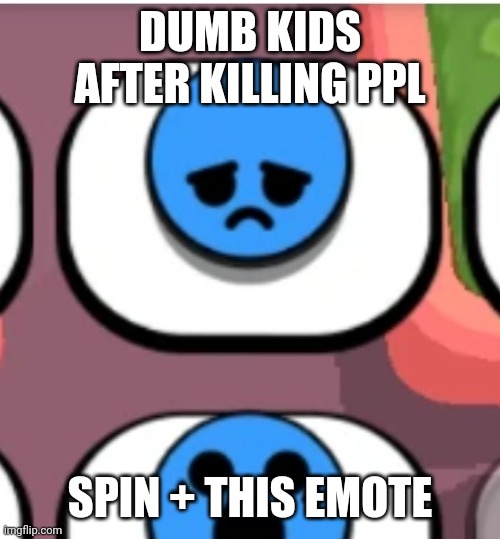 DUMB KIDS AFTER KILLING PPL SPIN + THIS EMOTE | made w/ Imgflip meme maker