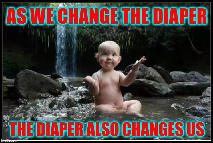 The Journey to a Clean Diaper | AS WE CHANGE THE DIAPER; THE DIAPER ALSO CHANGES US | image tagged in vince vance,baby,buddha,dirty diaper,memes,enlightenment | made w/ Imgflip meme maker