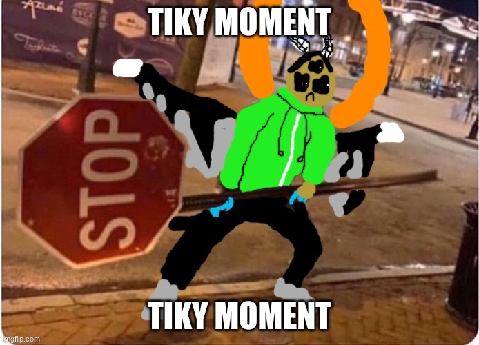 tiky moment | TIKY MOMENT; TIKY MOMENT | image tagged in tiky moment | made w/ Imgflip meme maker