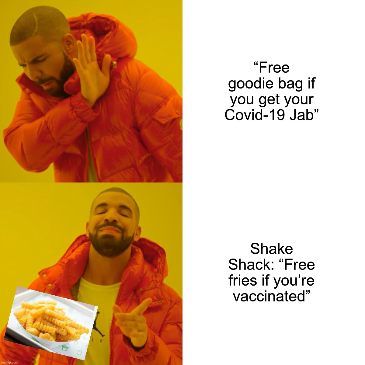 Free Shake Shack Fries if you get Covid Jab | “Free goodie bag if you get your Covid-19 Jab”; Shake Shack: “Free fries if you’re vaccinated” | image tagged in memes,drake hotline bling | made w/ Imgflip meme maker