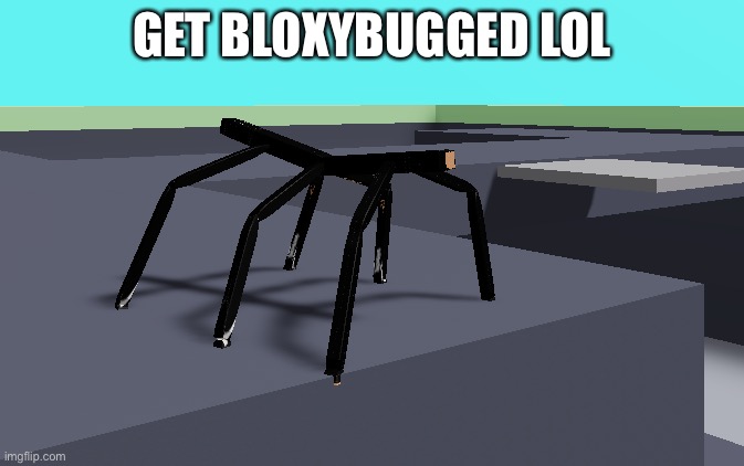 Get bloxybugged. Get this to the front page and bloxybugged everyone | GET BLOXYBUGGED LOL | image tagged in get stickbugged roblox,roblox meme,bloxybugged,get stick bugged lol,funny memes,upvote begging | made w/ Imgflip meme maker